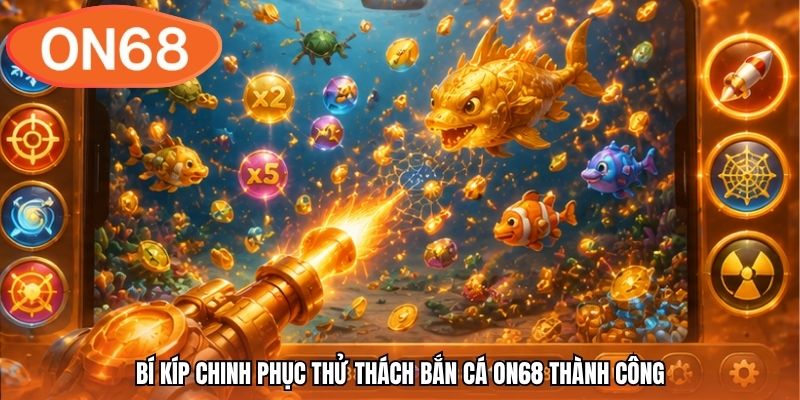 Bí kíp chinh phục thử thách bắn cá ON68 thành công