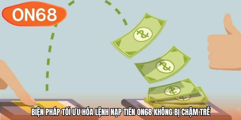 Biện pháp tối ưu hóa lệnh nạp tiền ON68 không bị chậm trễ