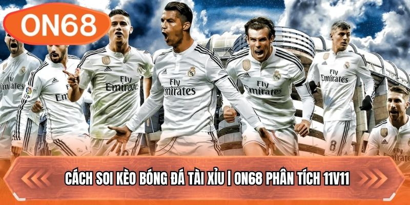Cách Soi Kèo Bóng Đá Tài Xỉu | ON68 Phân Tích 11v11