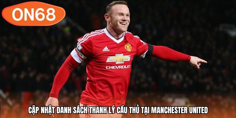 Cập nhật danh sách thanh lý cầu thủ tại manchester united