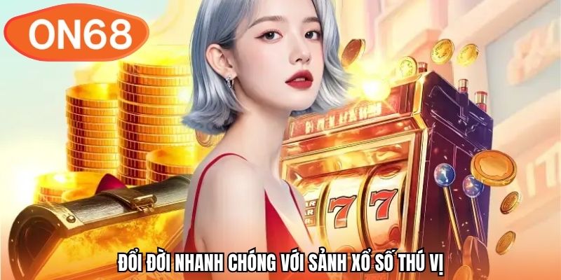 Đổi đời nhanh chóng với sảnh xổ số thú vị