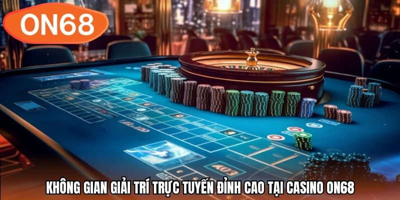 Không gian giải trí trực tuyến đỉnh cao tại casino ON68