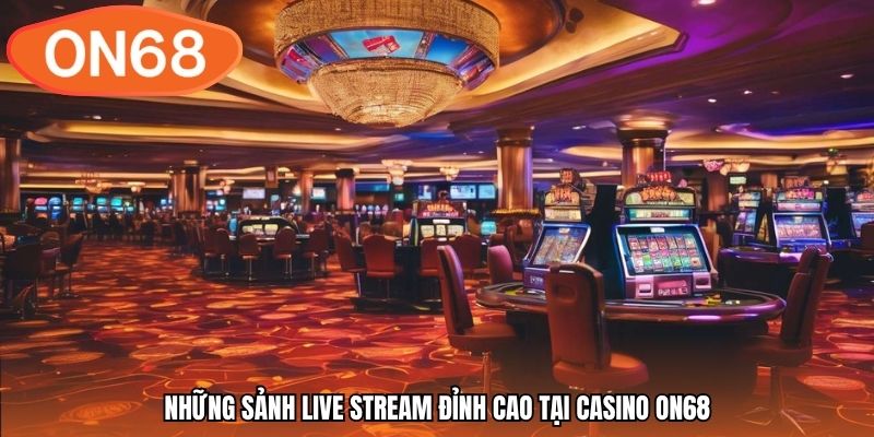 Những sảnh live stream đỉnh cao tại casino ON68