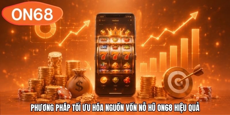 Phương pháp tối ưu hóa nguồn vốn nổ hũ ON68 hiệu quả