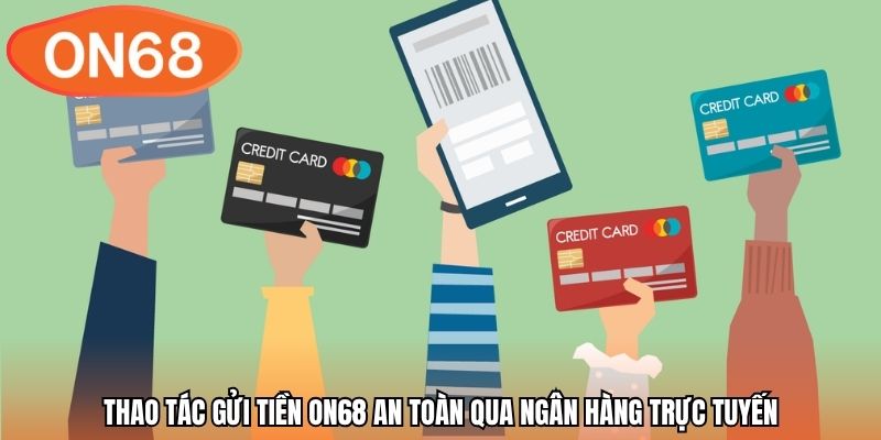 Thao tác gửi tiền ON68 an toàn qua ngân hàng trực tuyến