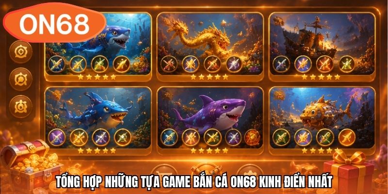 Tổng hợp những tựa game bắn cá ON68 kinh điển nhất