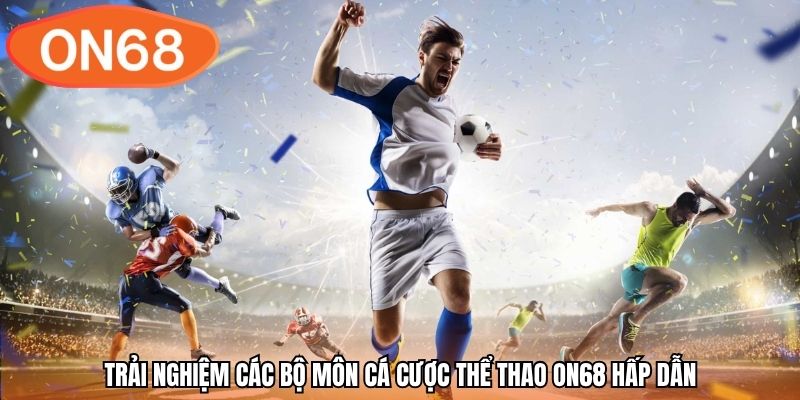 Trải nghiệm các bộ môn cá cược thể thao ON68 hấp dẫn